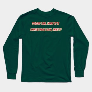 Today sir, why it's Christmas Day, Innit? Long Sleeve T-Shirt